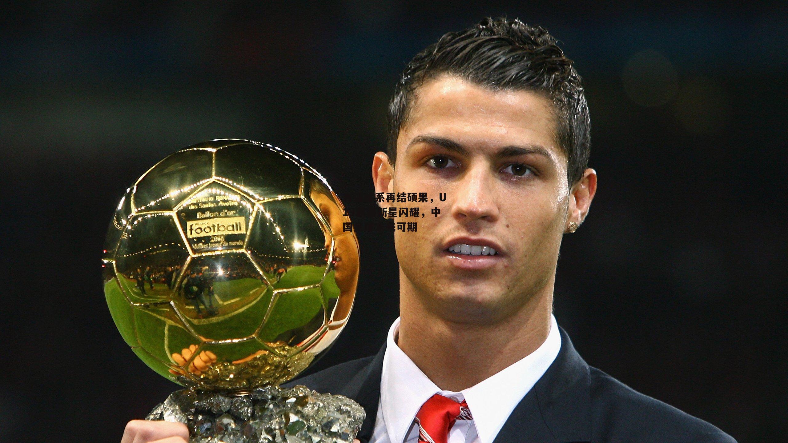 青训体系再结硕果，U19联赛新星闪耀，中国足球未来可期：金年会官方网站