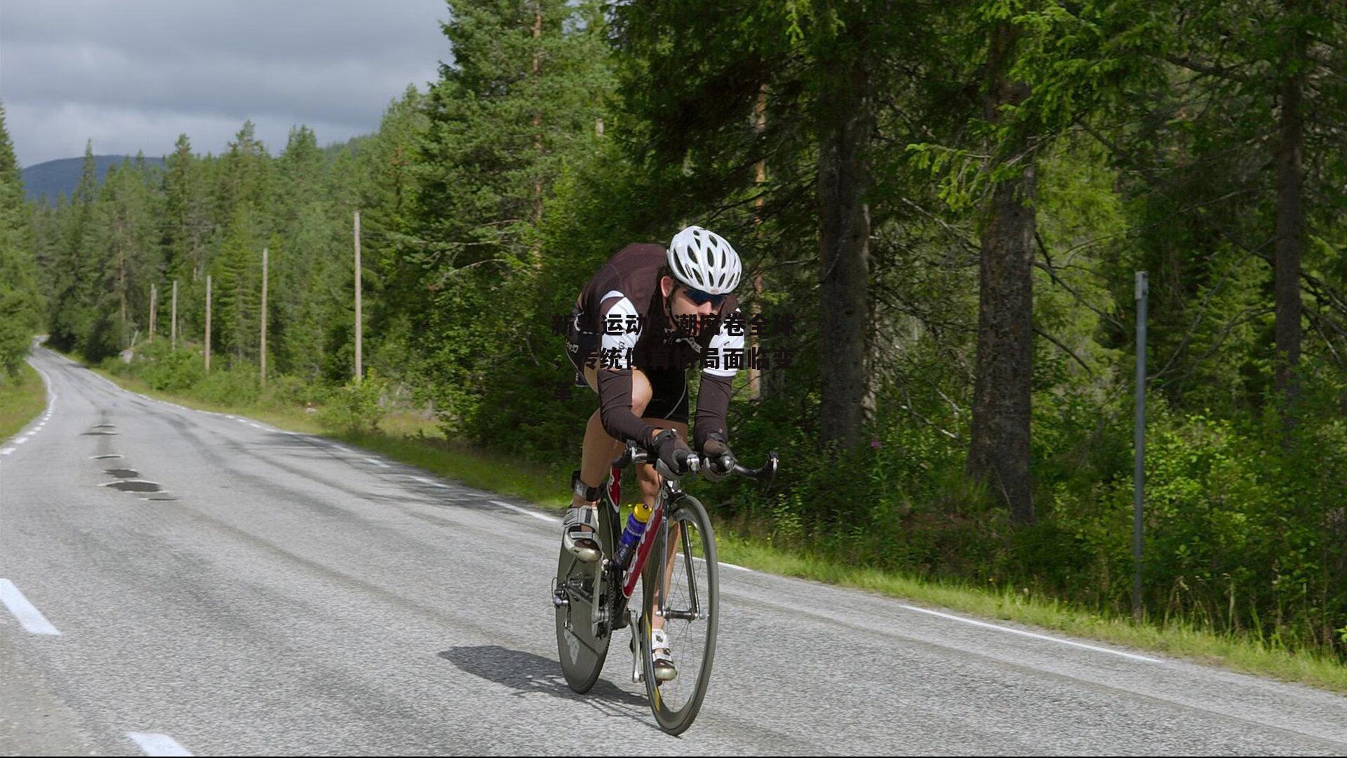 新兴运动热潮席卷全球，传统体育格局面临变革【金年会】