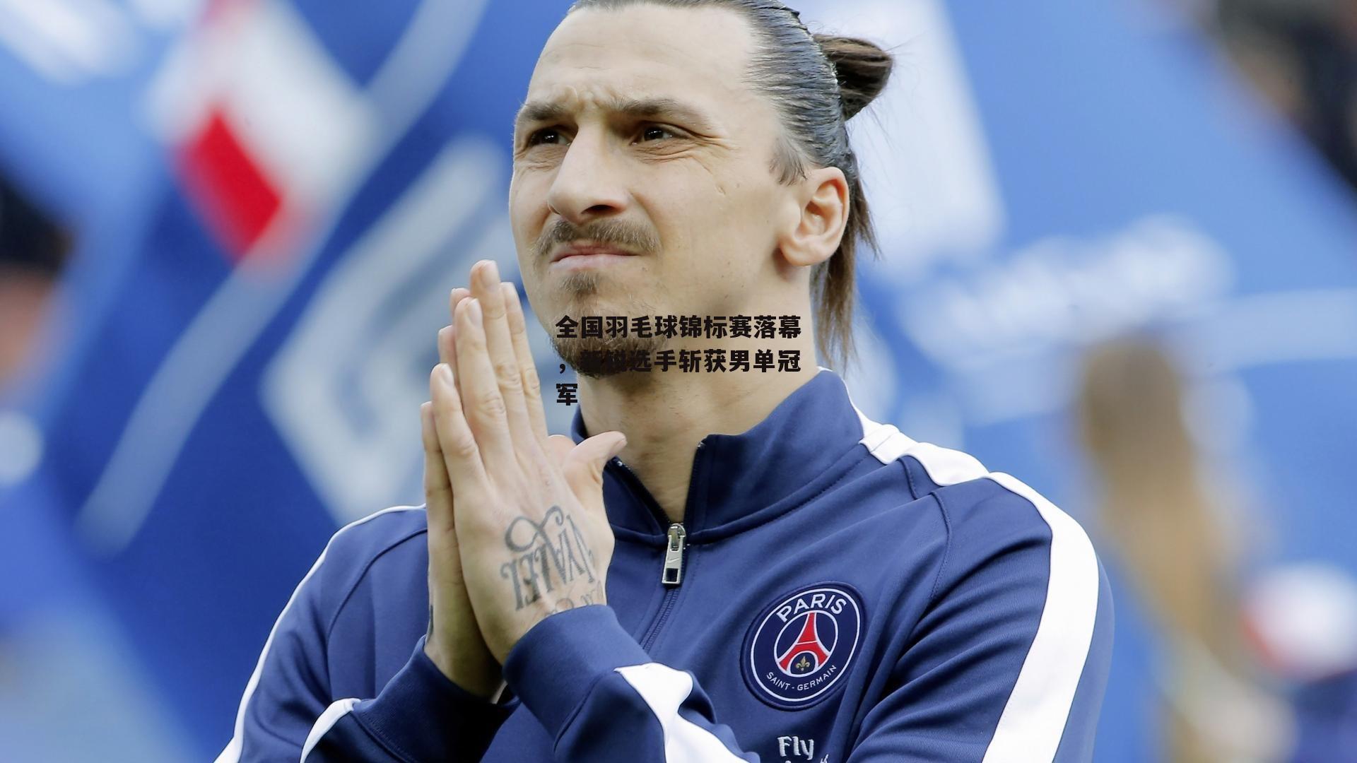 全国羽毛球锦标赛落幕，新锐选手斩获男单冠军：金年会官方网站