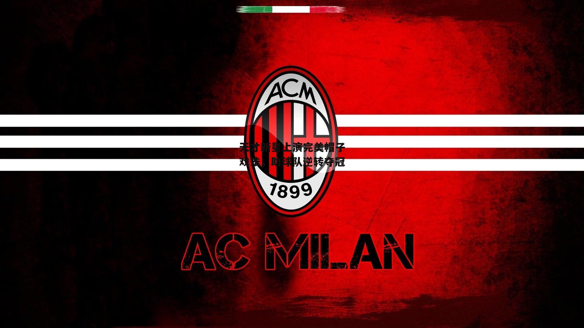 天才新星上演完美帽子戏法，助球队逆转夺冠：金年会官方网站