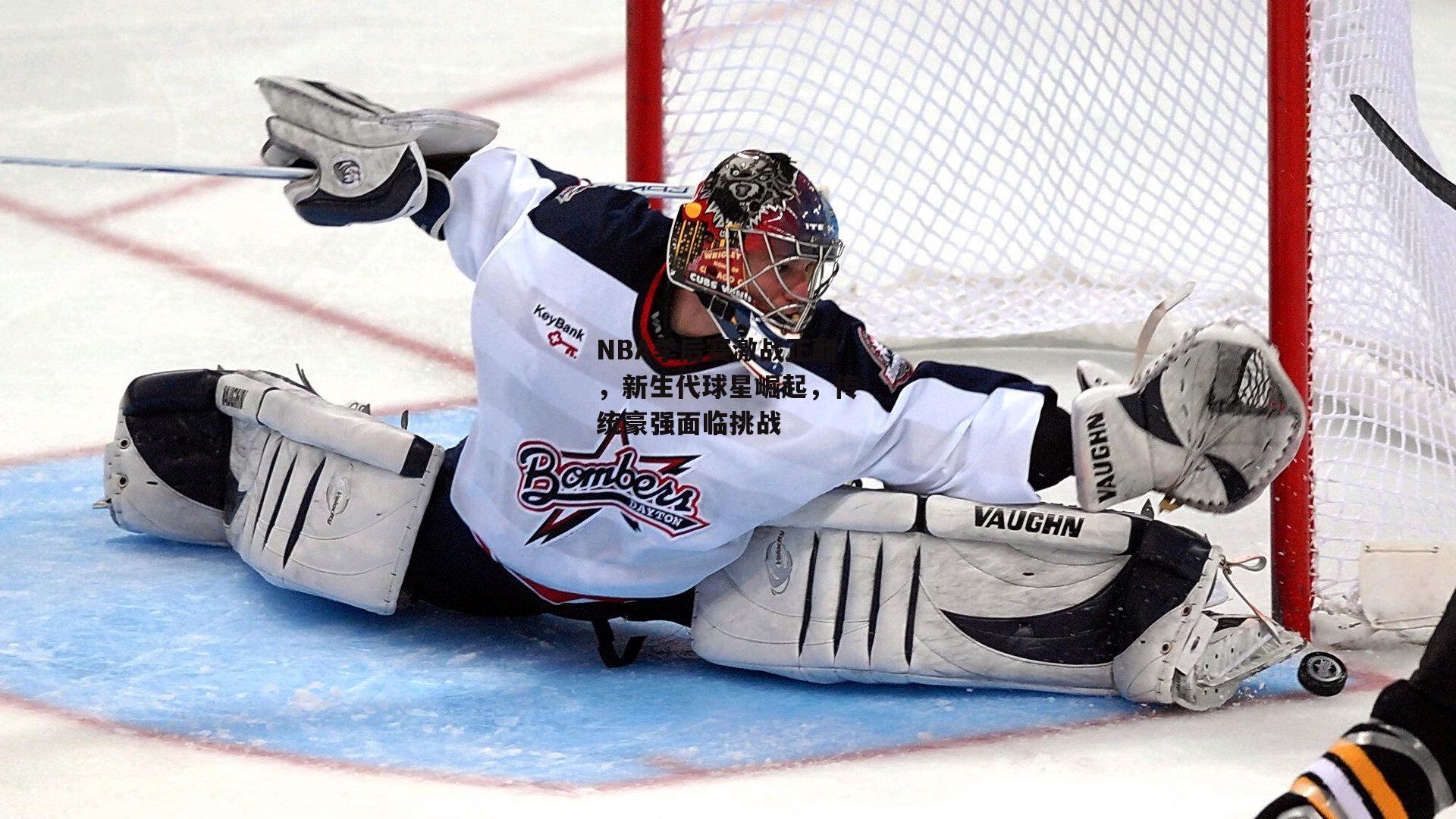 jinnianhui-NBA季后赛激战正酣，新生代球星崛起，传统豪强面临挑战