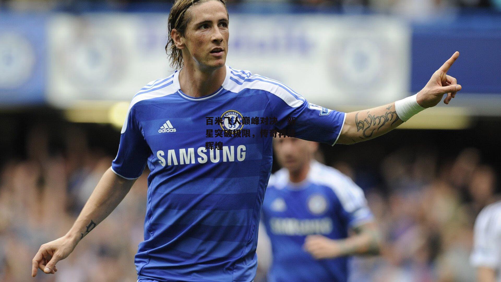 百米飞人巅峰对决，新星突破极限，传奇再续辉煌